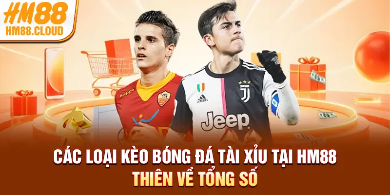Các loại kèo bóng đá tài xỉu tại HM88 thiên về tổng số