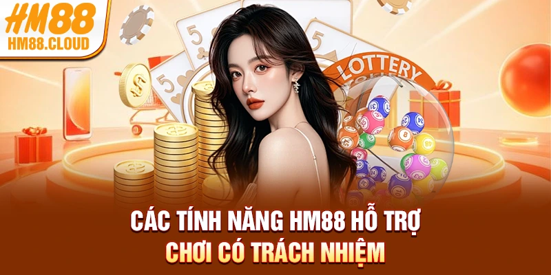 Các tính năng HM88 hỗ trợ chơi có trách nhiệm