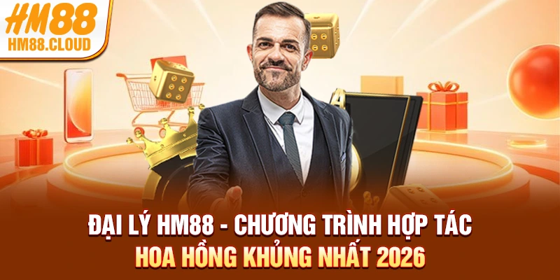 Đại Lý HM88 - Chương Trình Hợp Tác Hoa Hồng Khủng Nhất 2026