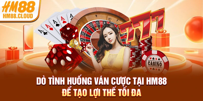 Dò tình huống ván cược tại HM88 để tạo lợi thế tối đa