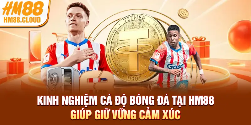 Kinh nghiệm cá độ bóng đá tại HM88 giúp giữ vững cảm xúc