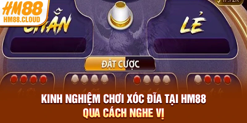 Kinh nghiệm chơi xóc đĩa tại HM88 qua cách nghe vị