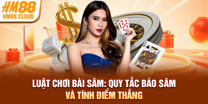 Luật Chơi Bài Sâm: Quy Tắc Báo Sâm Và Tính Điểm Thắng