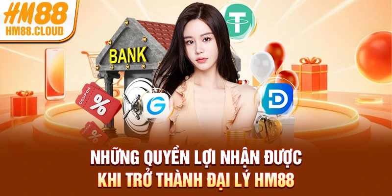 Những quyền lợi nhận được khi trở thành đại lý HM88
