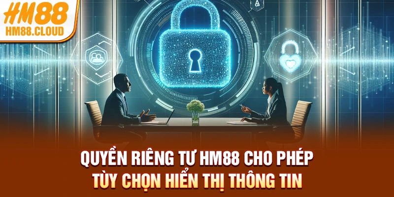 Quyền riêng tư HM88 cho phép tùy chọn hiển thị thông tin
