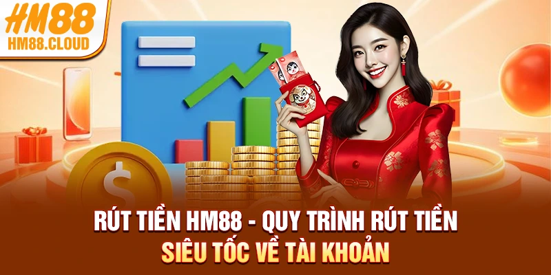 Rút Tiền HM88 - Quy Trình Rút Tiền Siêu Tốc Về Tài Khoản