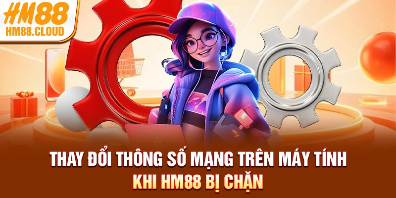 Thay đổi thông số mạng trên máy tính khi HM88 bị chặn