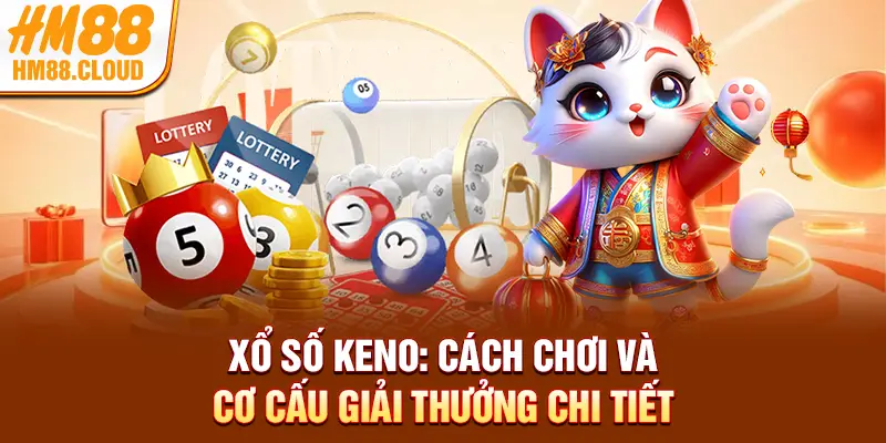 Xổ Số Keno: Cách Chơi Và Cơ Cấu Giải Thưởng Chi Tiết
